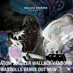 Wallace Vanborn - Atom Juggler (Waxdolls Remix)