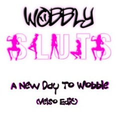 Wobbly Sluts - A New Day To Wobble (Velso Edit)