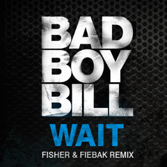 FREE DOWNLOAD: Bad Boy Bill "Wait" (Fisher & Fiebak Rmx)