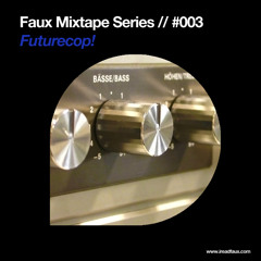 Faux Mixtape #003 // Futurecop!