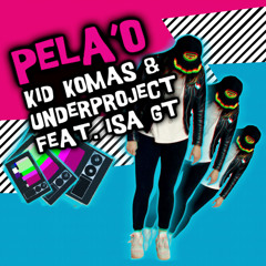 Pela'O  - Kid Komas & Underproject Feat Isa GT
