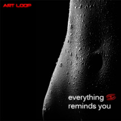 ART LOOP - Everything Reminds You