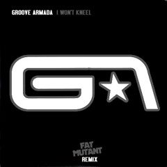 Groove Armada - I Won't Kneel - Fat Mutant Rmx