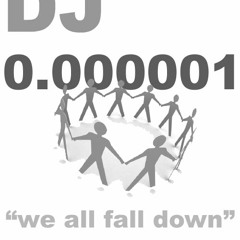 DJ 0.000001 "We All Fall Down"