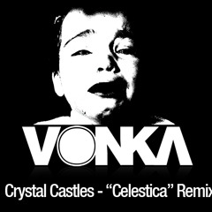 Crystal Castles - Celestica (Vonka Remix)