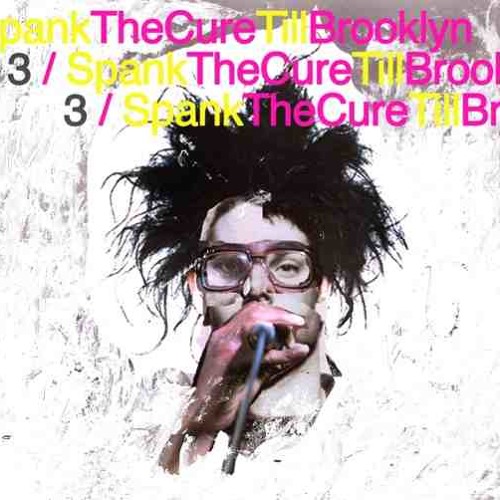 3. SPANK THE CURE TILL BROOKLYN