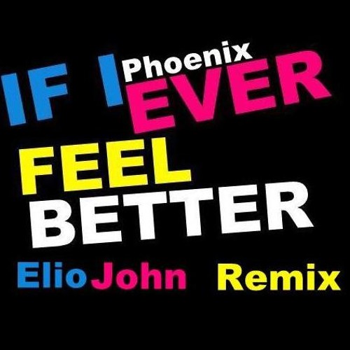 Phoenix If I Ever Feel Better Eliojohn Remix By Eliojohn