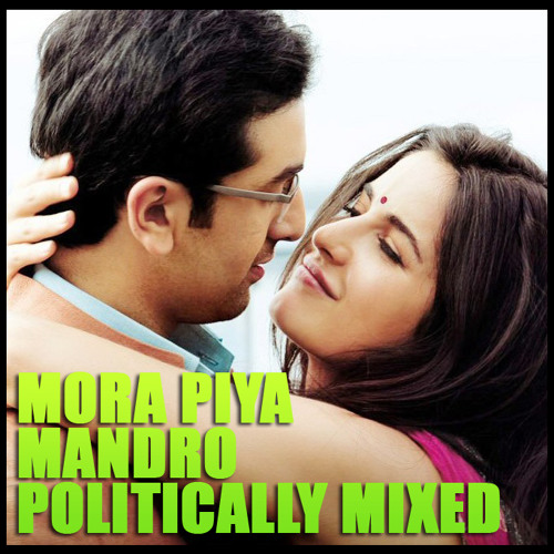 Mora Piya - Mandro Politically mixed