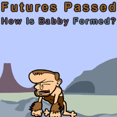 Futures Passed - "How Is Babby Formed?"
