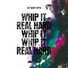 WHIP IT REAL HARD
