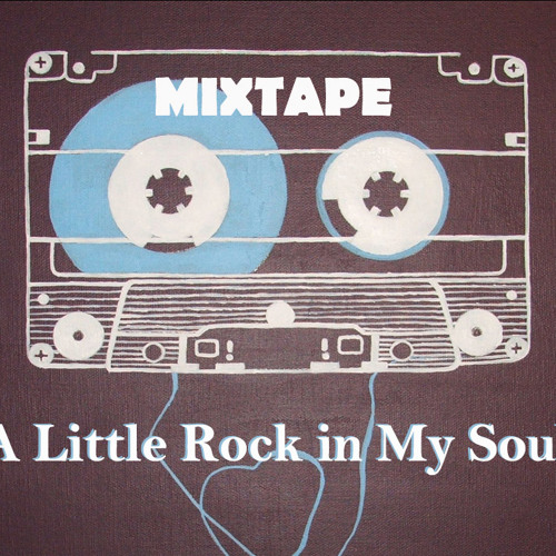 A LITTLE ROCK IN MY SOUL MIXTAPE