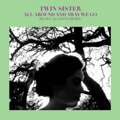Twin Sister - All Around and Away We Go (Heavy Accents Remix)