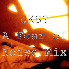 JKS? - A Fear of Noise