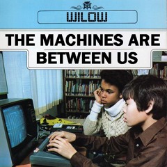 Wilow - The machines are between us