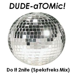 DUDE-aTOMic!/Do It 2nite (SpekrFreks Mix)