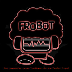 FroBot - You Really Got Me (The Kinks & Van Halen Remix)