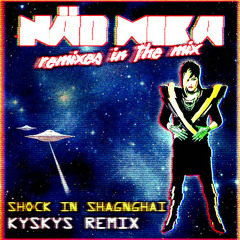 NÄD MIKA - Shock in Shanghai (Kys Kys mix)