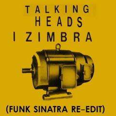Talking Heads - I Zimbra (Funk Sinatra re-dub) FREE DOWNLOAD