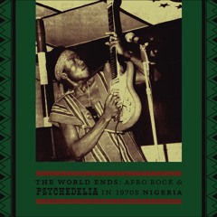 The World Ends: Afro Rock & Psychedelia in 1970s Nigeria