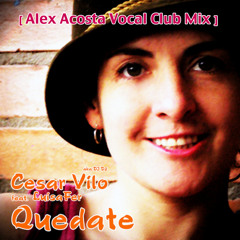 Cesar Vilo Ft. Luisafer - Quedate (Alex Acosta Vocal Club Mix)