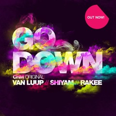 Go Down - Shiyam, Van Luup, Rakee (CHM Original)