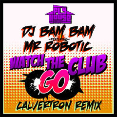 Dj Bam Bam - Watch The Club Go feat. Mr. Robotic (Calvertron Remix)