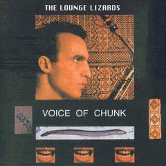 The Lounge Lizards -  Voice of Chunk - Voice Of Chunk