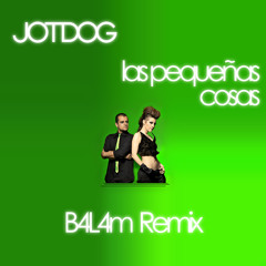 Jotdog - Las Pequeñas Cosas (B4L4m Remix)