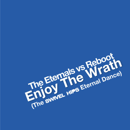 THE ETERNALS vs REBOOT: Enjoy The Wrath (The Swivel Hips Eternal Dance)