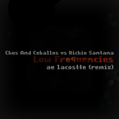 Chus And Ceballos vs Richie Santana - Low Frequencies  (Ae Lacostte Remix)