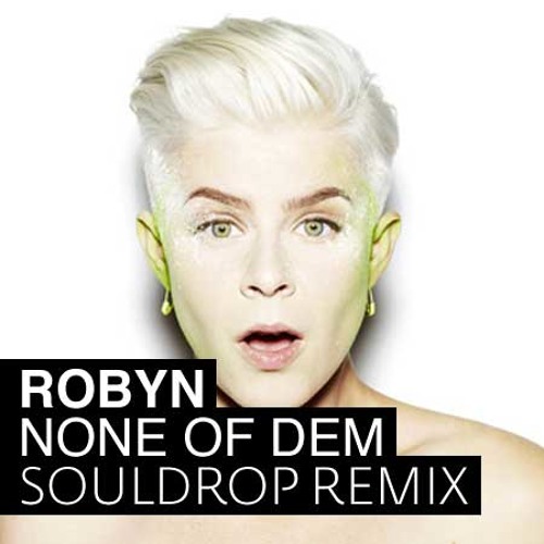 Robyn - None Of Dem (Souldrop Remix)