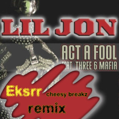 Lil Jon feat. Three Six Mafia - Act a Fool (Eksrr Cheesy Breakz Remix) [FREE DOWNLOAD]