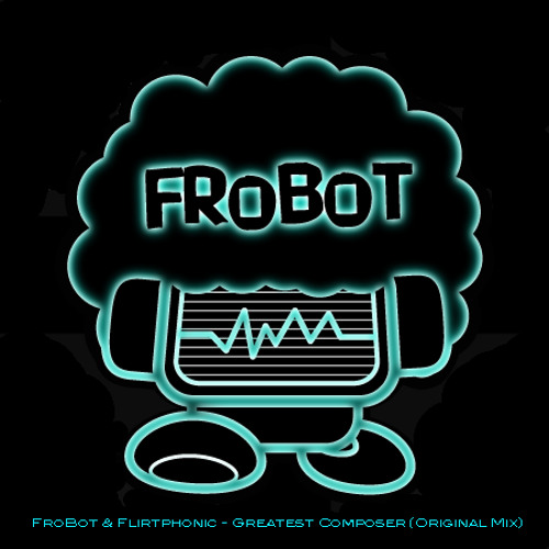 FroBot & Flirtphonic - Greatest Composer (Original Mix)