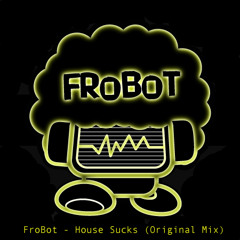 FroBot - House Sucks (Original Mix)
