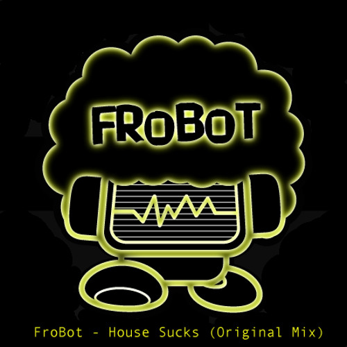 FroBot - House Sucks (Original Mix)