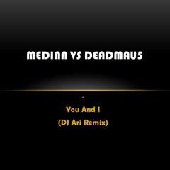 Medina Vs Deadmau5 - You And I (Dj Ari Remix)
