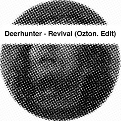 Deerhunter - Revival (Ozton. Re-Edit)