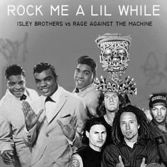 Rock Me a Lil While (Isley Brothers vs Rage Against The Machine)