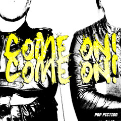 Come On, Come On - Pop Fiction