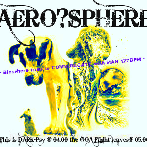AERO?SPHERE - COMMUNICATE with MAN 127BPM via DARK-Psy @ 04.00 the GOA @ॐ AlgoRythmix