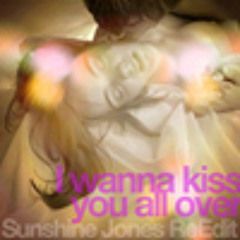 I Wanna Kiss You All Over - Sunshine Jones Re Edit