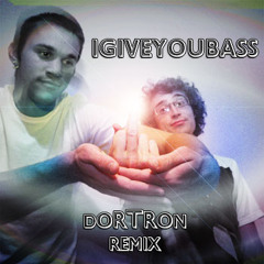 I Give You Bass (Dortron Remix)
