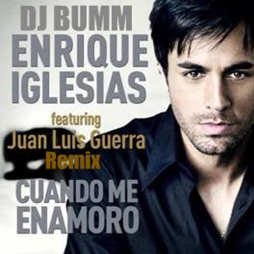 Stream ENRiQUE IGLESIAS Y JUAN LUIS GUERRA-CUANDO ME ENAMORO(DJ BUMM NOJU  RMX) by DJ BUMM | Listen online for free on SoundCloud