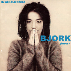 Bjork - Aurora (incise remix)