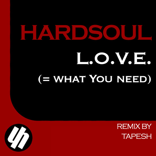 Hardsoul - L.O.V.E. (= what You need) Tapesh Remix