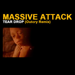 Massive Attack - Tear Drop (Outcry Remix)