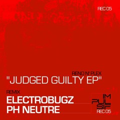 Electrobugz - JUDGED GUILTY remixed (original by Reno N'Plex for Impulsif records)