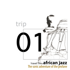 The Sonic Adventures of the Profane - Trip 01 - Travel Thru African Jazz