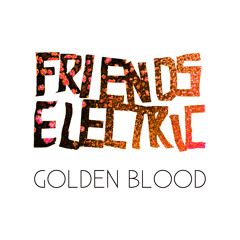 Friends Electric - GOLDEN BLOOD