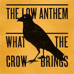 The Low Anthem, What The Crow Brings-"Coal Mountain Lullaby"